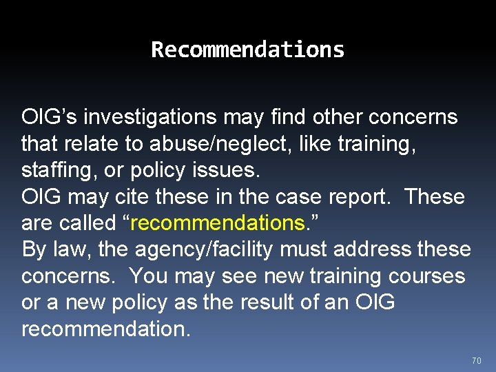 Recommendations OIG’s investigations may find other concerns that relate to abuse/neglect, like training, staffing,