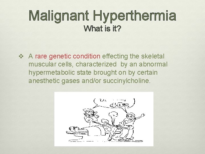 Malignant Hyperthermia What is it? v A rare genetic condition effecting the skeletal muscular