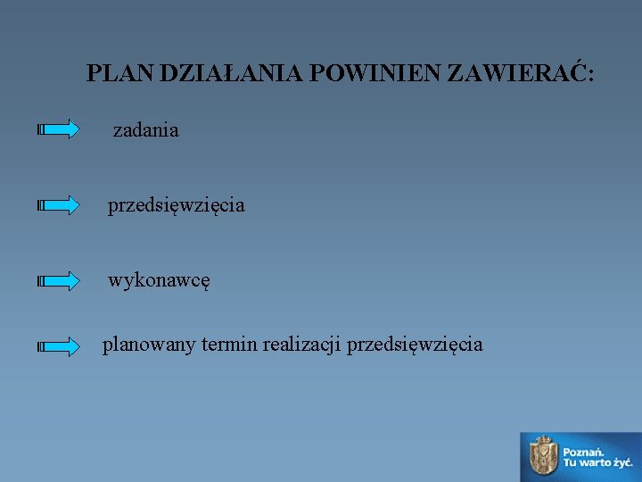 PLAN DZIAŁANIA POWINIEN ZAWIERAĆ: zadania przedsięwzięcia wykonawcę planowany termin realizacji przedsięwzięcia 
