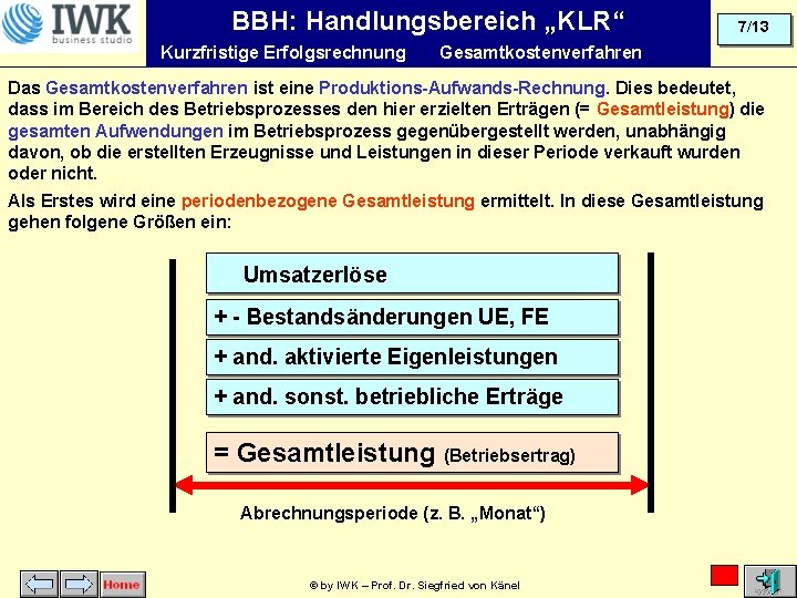 BBH: Handlungsbereich „KLR“ Kurzfristige Erfolgsrechnung 7/13 Gesamtkostenverfahren Das Gesamtkostenverfahren ist eine Produktions-Aufwands-Rechnung. Dies bedeutet,