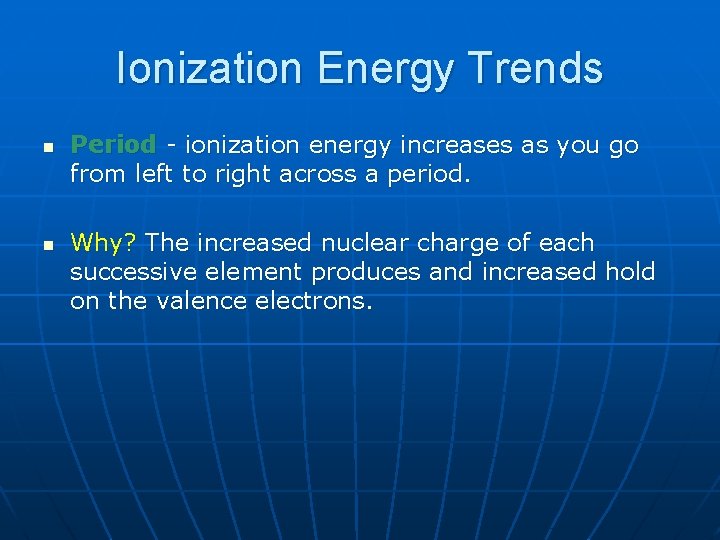 Ionization Energy Trends n n Period - ionization energy increases as you go from