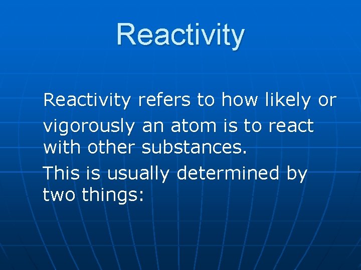 Reactivity refers to how likely or vigorously an atom is to react with other