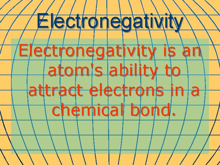 Electronegativity is an atom's ability to attract electrons in a chemical bond. 