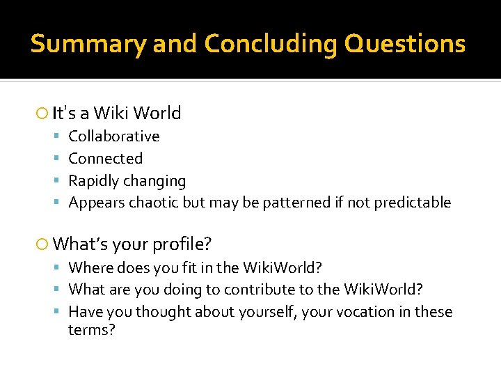 Summary and Concluding Questions It’s a Wiki World Collaborative Connected Rapidly changing Appears chaotic