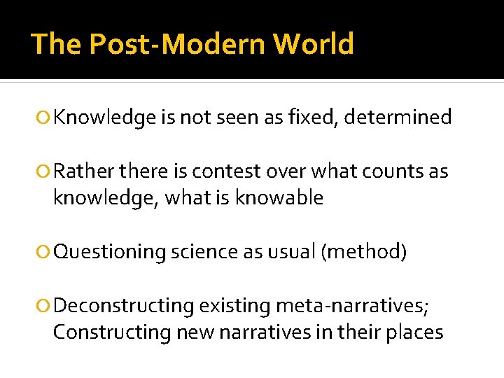 The Post-Modern World Knowledge is not seen as fixed, determined Rathere is contest over