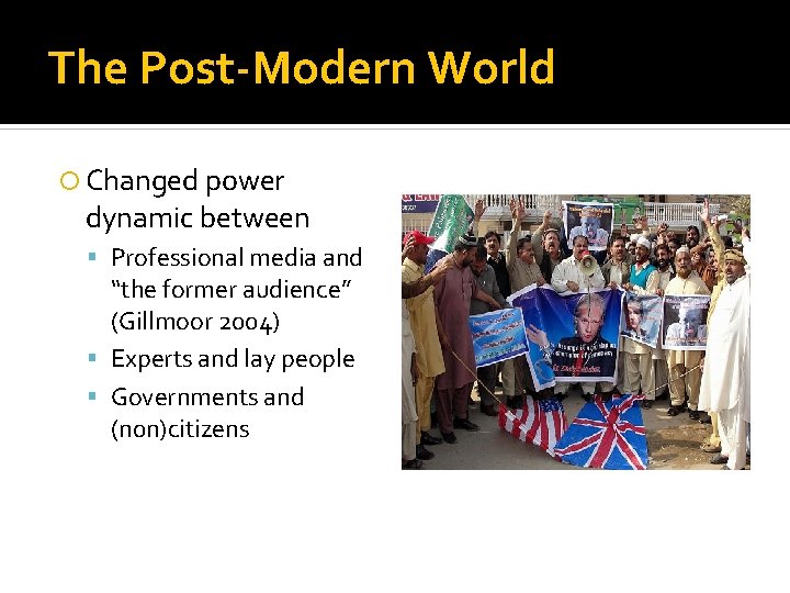 The Post-Modern World Changed power dynamic between Professional media and “the former audience” (Gillmoor