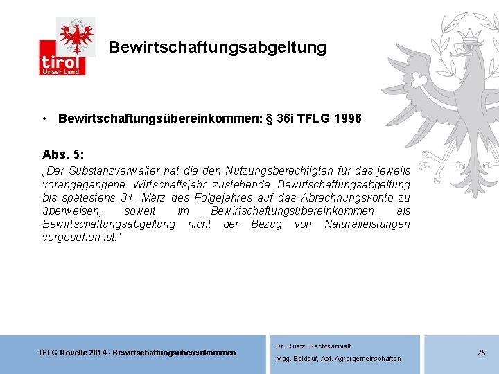 Bewirtschaftungsabgeltung • Bewirtschaftungsübereinkommen: § 36 i TFLG 1996 Abs. 5: „Der Substanzverwalter hat die Bewirtschaftungsabgeltung • Bewirtschaftungsübereinkommen: § 36 i TFLG 1996 Abs. 5: „Der Substanzverwalter hat die