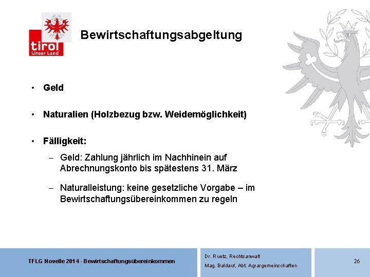 Bewirtschaftungsabgeltung • Geld • Naturalien (Holzbezug bzw. Weidemöglichkeit) • Fälligkeit: - Geld: Zahlung jährlich Bewirtschaftungsabgeltung • Geld • Naturalien (Holzbezug bzw. Weidemöglichkeit) • Fälligkeit: - Geld: Zahlung jährlich