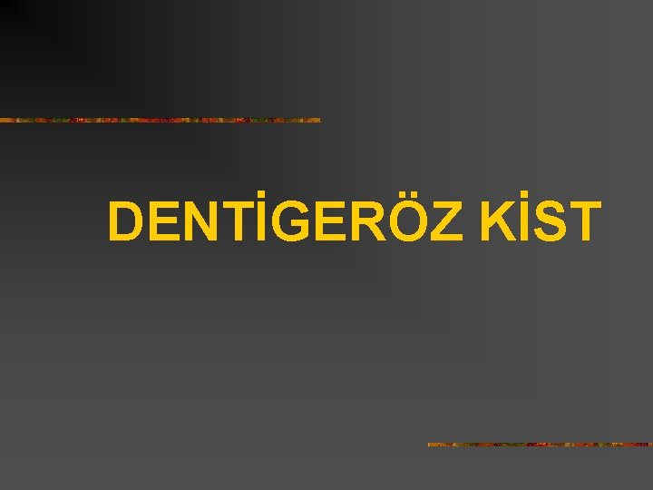 DENTİGERÖZ KİST 