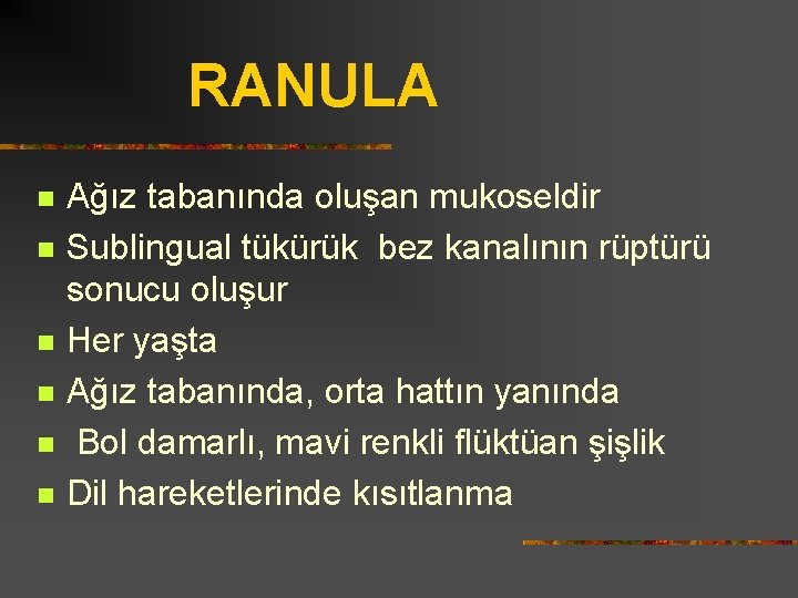 RANULA n n n Ağız tabanında oluşan mukoseldir Sublingual tükürük bez kanalının rüptürü sonucu