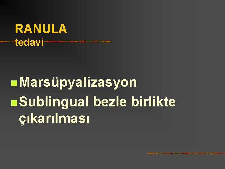 RANULA tedavi n Marsüpyalizasyon n Sublingual çıkarılması bezle birlikte 