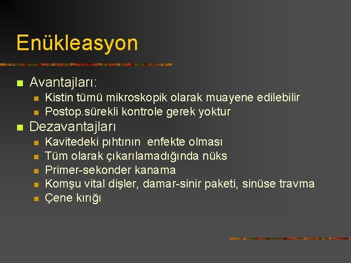 Enükleasyon n Avantajları: n n n Kistin tümü mikroskopik olarak muayene edilebilir Postop. sürekli