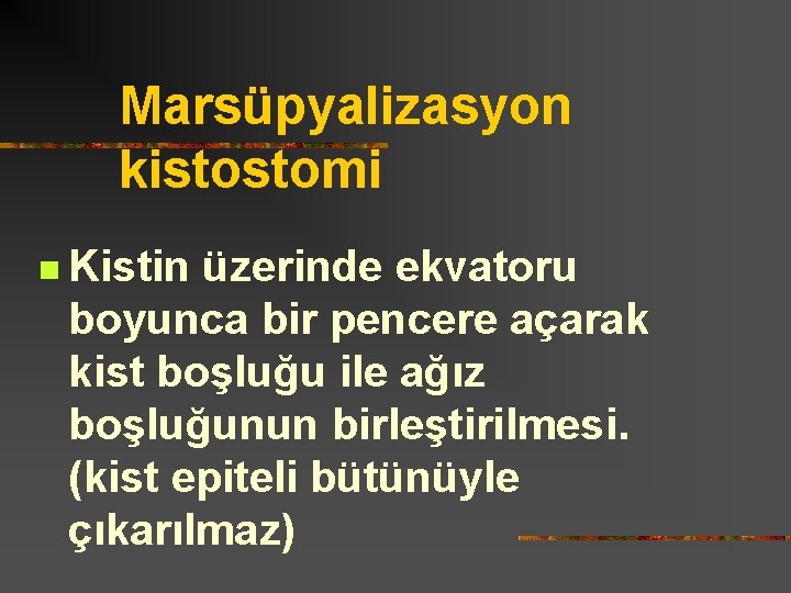 Marsüpyalizasyon kistostomi n Kistin üzerinde ekvatoru boyunca bir pencere açarak kist boşluğu ile ağız