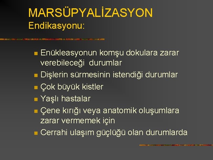 MARSÜPYALİZASYON Endikasyonu: n n n Enükleasyonun komşu dokulara zarar verebileceği durumlar Dişlerin sürmesinin istendiği