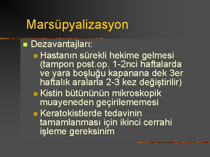 Marsüpyalizasyon n Dezavantajları: n Hastanın sürekli hekime gelmesi (tampon post. op. 1 -2 nci