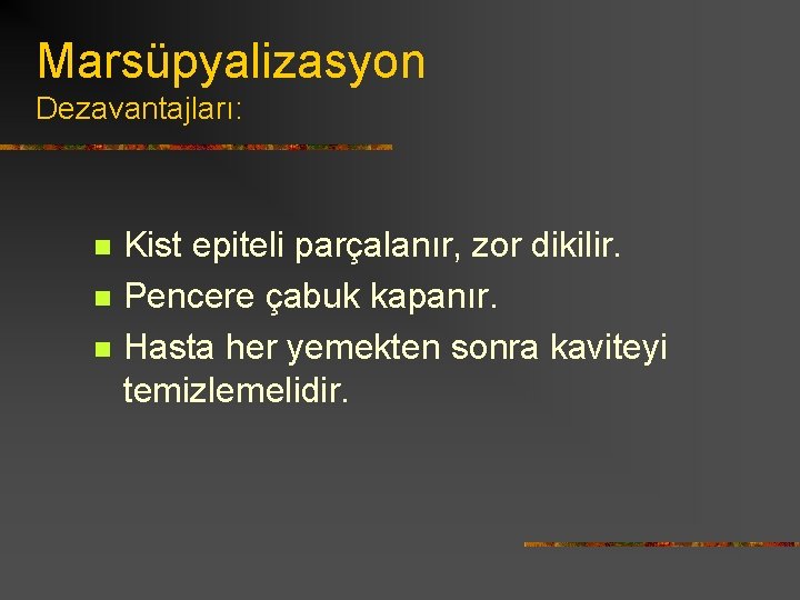 Marsüpyalizasyon Dezavantajları: n n n Kist epiteli parçalanır, zor dikilir. Pencere çabuk kapanır. Hasta