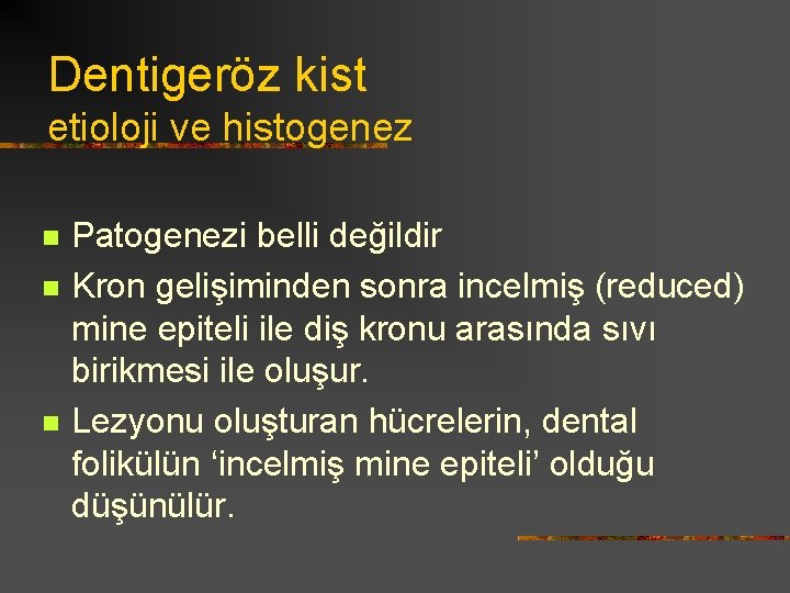 Dentigeröz kist etioloji ve histogenez n n n Patogenezi belli değildir Kron gelişiminden sonra