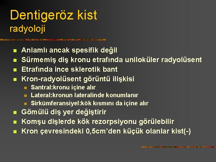 Dentigeröz kist radyoloji n n Anlamlı ancak spesifik değil Sürmemiş diş kronu etrafında uniloküler