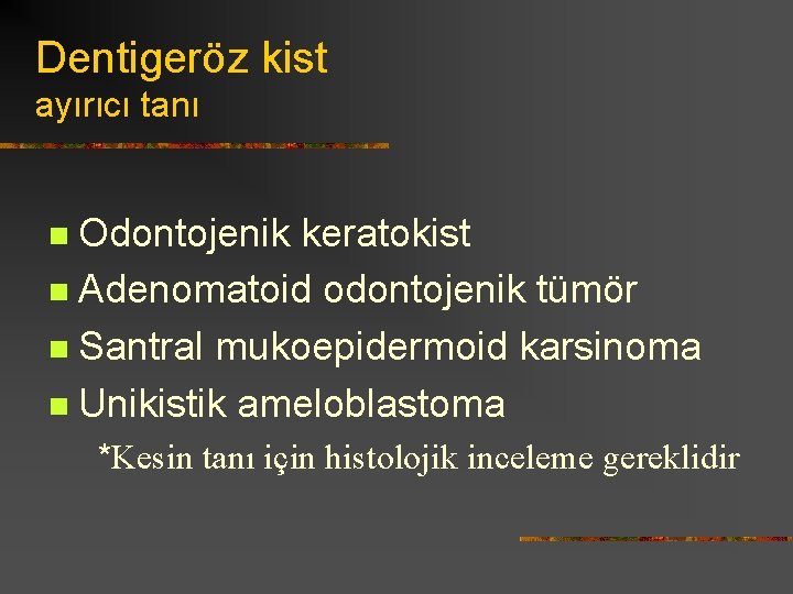Dentigeröz kist ayırıcı tanı Odontojenik keratokist n Adenomatoid odontojenik tümör n Santral mukoepidermoid karsinoma