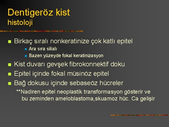 Dentigeröz kist histoloji n Birkaç sıralı nonkeratinize çok katlı epitel n n n Ara
