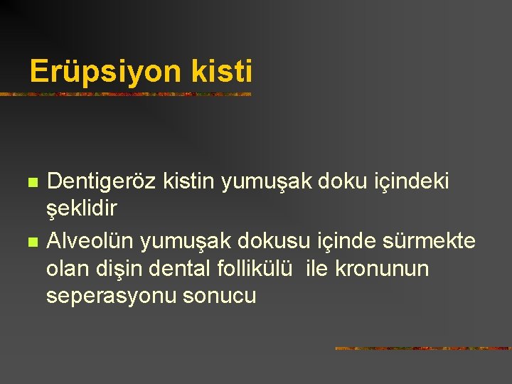 Erüpsiyon kisti n n Dentigeröz kistin yumuşak doku içindeki şeklidir Alveolün yumuşak dokusu içinde