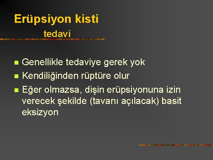 Erüpsiyon kisti tedavi n n n Genellikle tedaviye gerek yok Kendiliğinden rüptüre olur Eğer