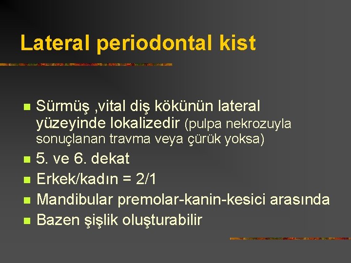 Lateral periodontal kist n Sürmüş , vital diş kökünün lateral yüzeyinde lokalizedir (pulpa nekrozuyla