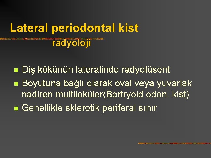 Lateral periodontal kist radyoloji n n n Diş kökünün lateralinde radyolüsent Boyutuna bağlı olarak