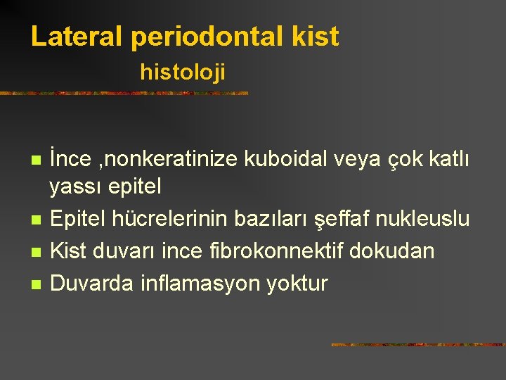 Lateral periodontal kist histoloji n n İnce , nonkeratinize kuboidal veya çok katlı yassı
