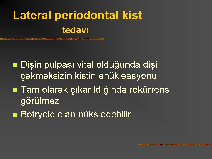 Lateral periodontal kist tedavi n n n Dişin pulpası vital olduğunda dişi çekmeksizin kistin