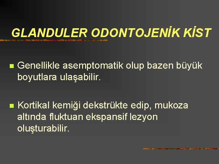 GLANDULER ODONTOJENİK KİST n Genellikle asemptomatik olup bazen büyük boyutlara ulaşabilir. n Kortikal kemiği