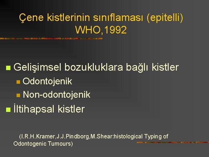 Çene kistlerinin sınıflaması (epitelli) WHO, 1992 n Gelişimsel bozukluklara bağlı kistler Odontojenik n Non-odontojenik