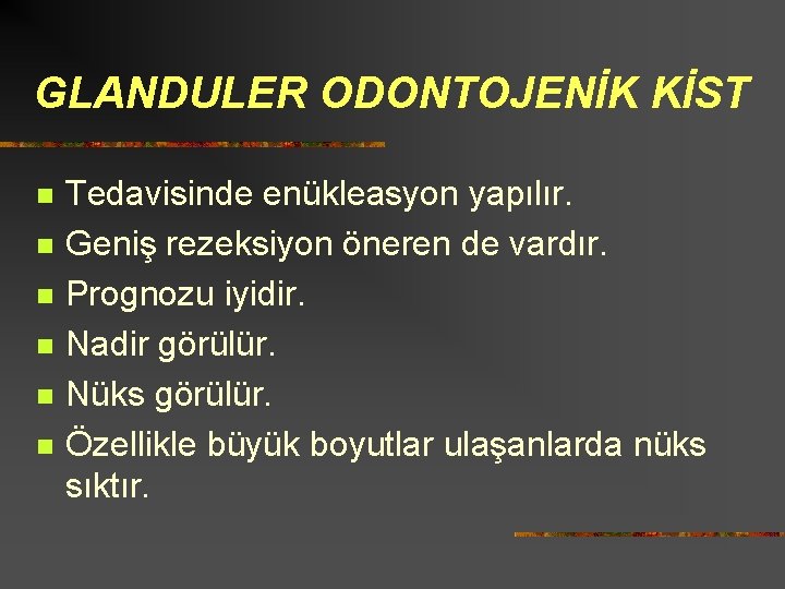 GLANDULER ODONTOJENİK KİST n n n Tedavisinde enükleasyon yapılır. Geniş rezeksiyon öneren de vardır.