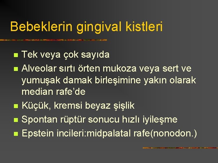 Bebeklerin gingival kistleri n n n Tek veya çok sayıda Alveolar sırtı örten mukoza