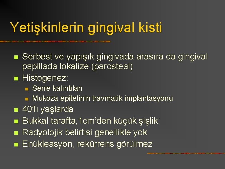 Yetişkinlerin gingival kisti n n Serbest ve yapışık gingivada arasıra da gingival papillada lokalize