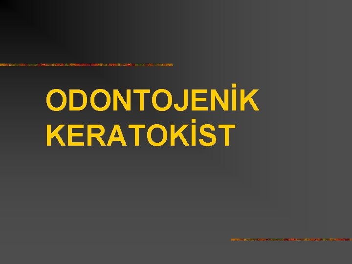 ODONTOJENİK KERATOKİST 
