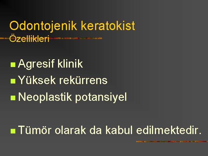Odontojenik keratokist Özellikleri n Agresif klinik n Yüksek rekürrens n Neoplastik potansiyel n Tümör