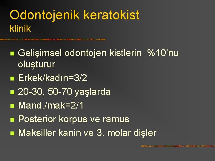 Odontojenik keratokist klinik n n n Gelişimsel odontojen kistlerin %10’nu oluşturur Erkek/kadın=3/2 20 -30,