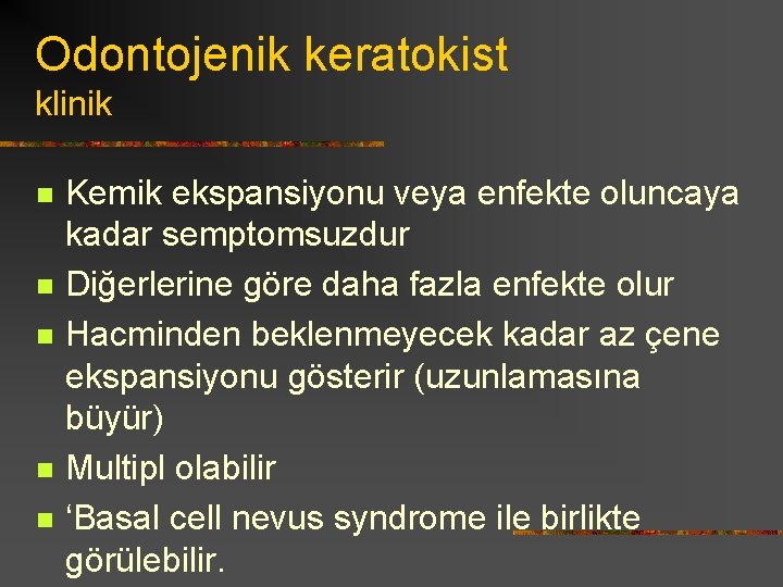 Odontojenik keratokist klinik n n n Kemik ekspansiyonu veya enfekte oluncaya kadar semptomsuzdur Diğerlerine