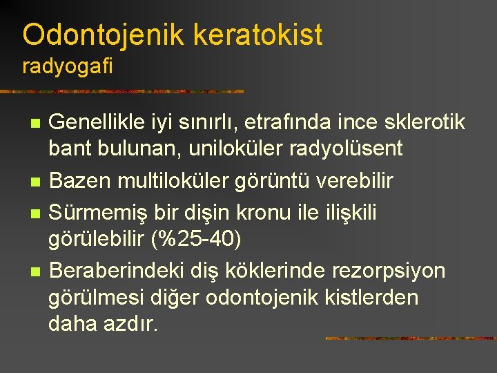 Odontojenik keratokist radyogafi n n Genellikle iyi sınırlı, etrafında ince sklerotik bant bulunan, uniloküler