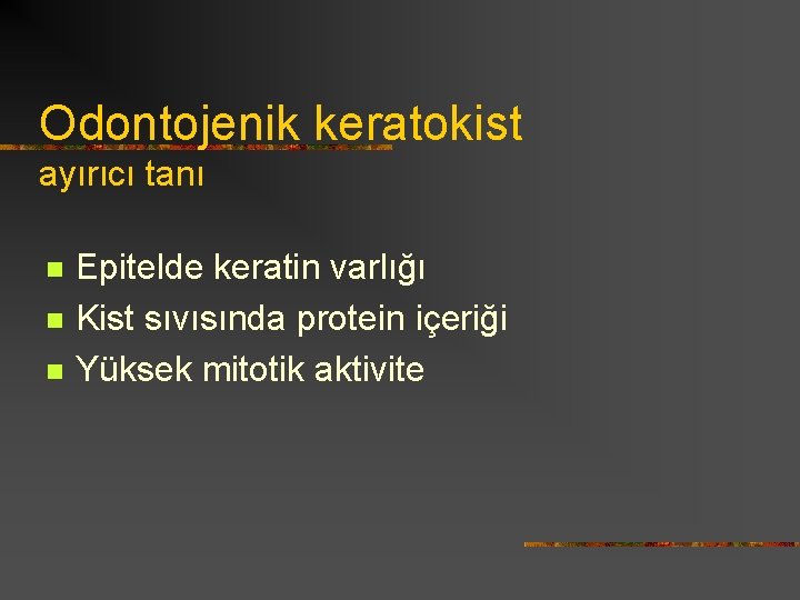 Odontojenik keratokist ayırıcı tanı n n n Epitelde keratin varlığı Kist sıvısında protein içeriği