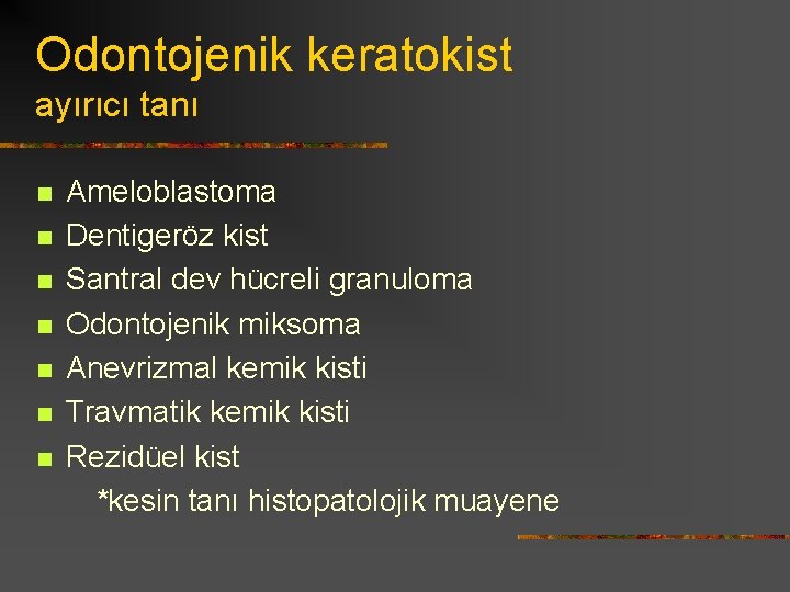Odontojenik keratokist ayırıcı tanı n n n n Ameloblastoma Dentigeröz kist Santral dev hücreli