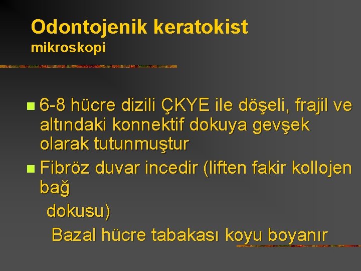 Odontojenik keratokist mikroskopi n 6 -8 hücre dizili ÇKYE ile döşeli, frajil ve altındaki