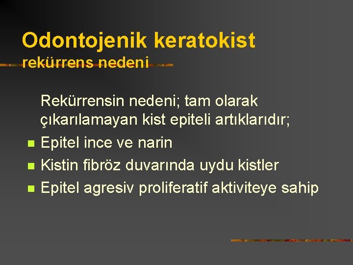Odontojenik keratokist rekürrens nedeni Rekürrensin nedeni; tam olarak çıkarılamayan kist epiteli artıklarıdır; n Epitel