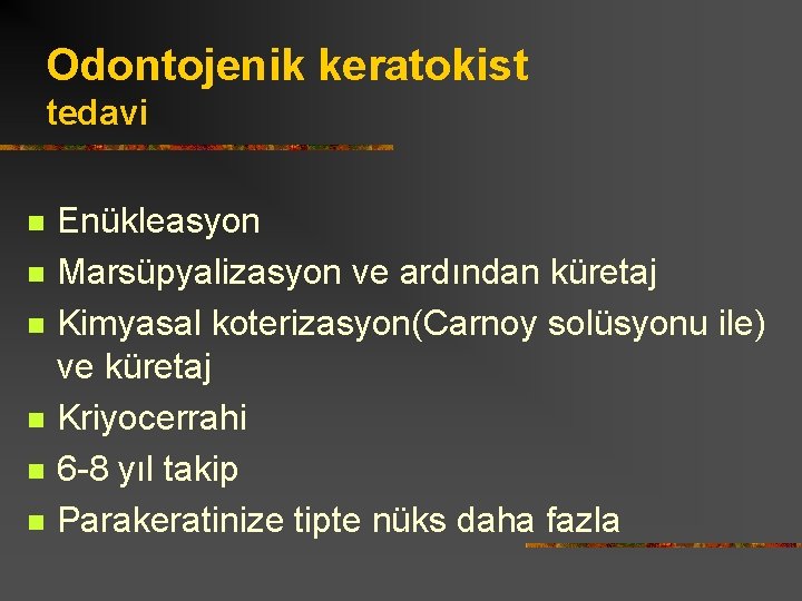 Odontojenik keratokist tedavi n n n Enükleasyon Marsüpyalizasyon ve ardından küretaj Kimyasal koterizasyon(Carnoy solüsyonu