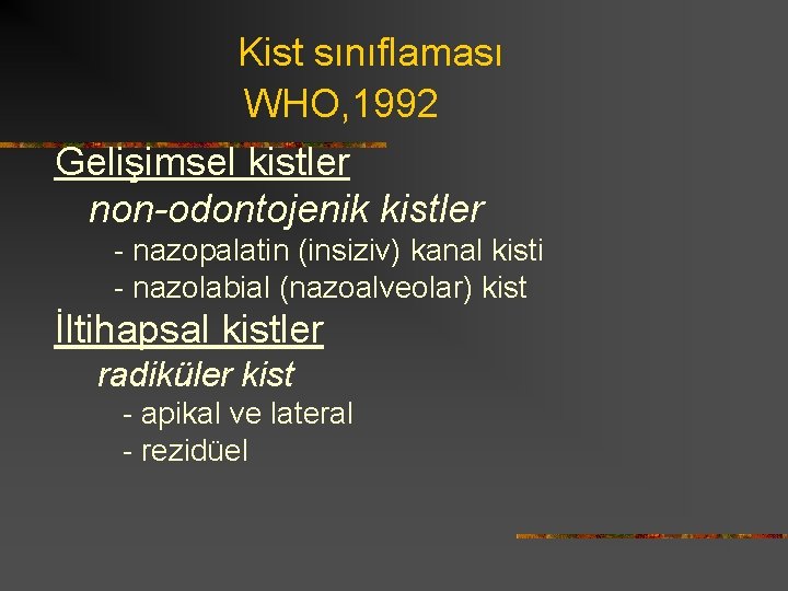 Kist sınıflaması WHO, 1992 Gelişimsel kistler non-odontojenik kistler - nazopalatin (insiziv) kanal kisti -