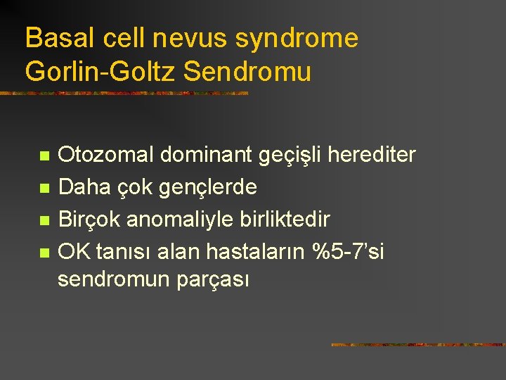 Basal cell nevus syndrome Gorlin-Goltz Sendromu n n Otozomal dominant geçişli herediter Daha çok