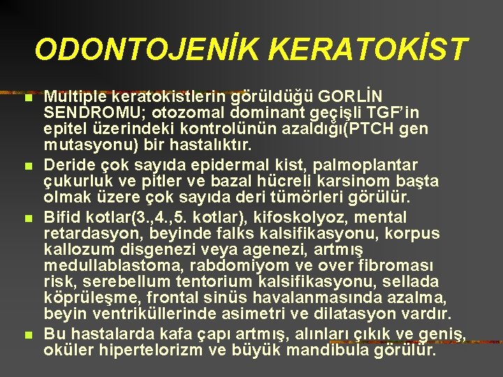 ODONTOJENİK KERATOKİST n n Multiple keratokistlerin görüldüğü GORLİN SENDROMU; otozomal dominant geçişli TGF’in epitel
