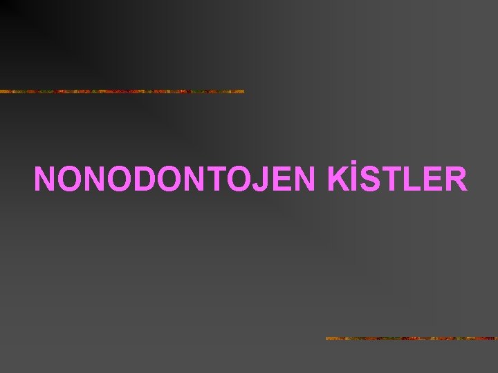 NONODONTOJEN KİSTLER 