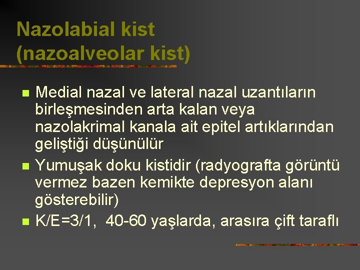 Nazolabial kist (nazoalveolar kist) n n n Medial nazal ve lateral nazal uzantıların birleşmesinden